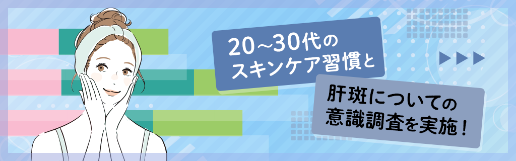 20代～30代の女性のスキンケア習慣と肝斑への意識に関する調査